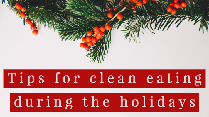 Tips For Clean Eating During The Holidays